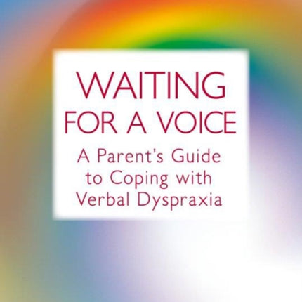 Waiting For A Voice: The Parent's Guide to Coping with Verbal Dyspraxia