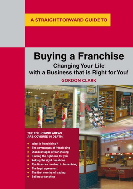 A Straightforward Guide To Buying A Franchise: Changing Your Life With a Business That is Right for You