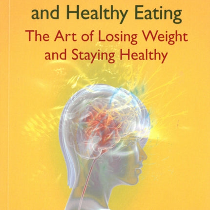 Mind Power And Healthy Eating: The Art of Losing Weight and Staying Healthy