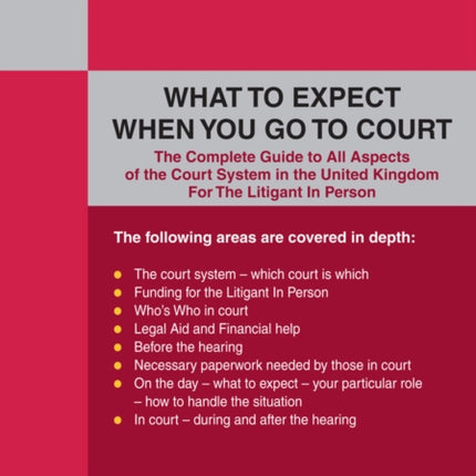 A Straightforward Guide To What To Expect When You Go To Court: The Complete Guide to All Aspects of the Court System in the United Kingdom For The Litigant In Person