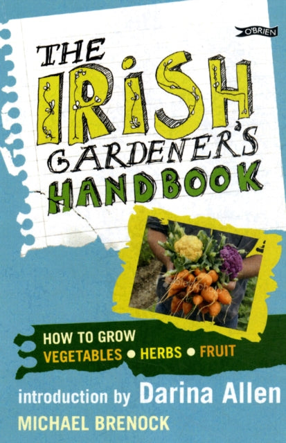 The Irish Gardener's Handbook: How to grow vegetables, herbs, fruit