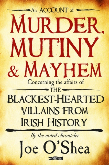 Murder Mutiny  Mayhem The BlackestHearted Villains from Irish History