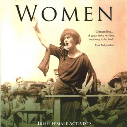 No Ordinary Women: Irish Female Activists in the Revolutionary Years 1900-1923