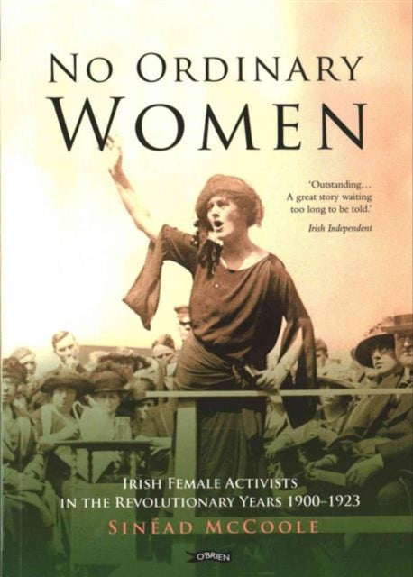 No Ordinary Women: Irish Female Activists in the Revolutionary Years 1900-1923