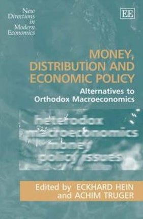 Money, Distribution and Economic Policy: Alternatives to Orthodox Macroeconomics