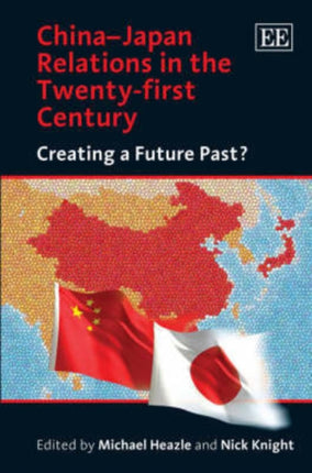 China–Japan Relations in the Twenty-first Century: Creating a Future Past?