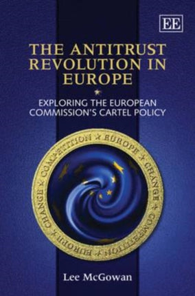 The Antitrust Revolution in Europe: Exploring the European Commission’s Cartel Policy