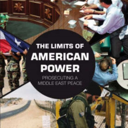 The Limits of American Power: Prosecuting a Middle East Peace