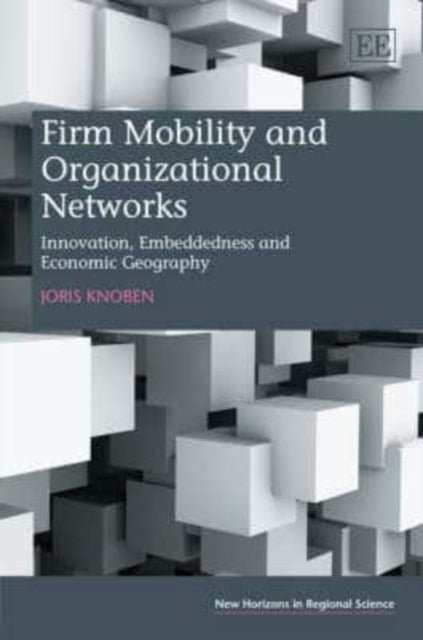 Firm Mobility and Organizational Networks: Innovation, Embeddedness and Economic Geography