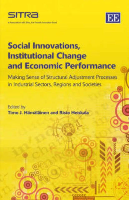 Social Innovations, Institutional Change and Economic Performance: Making Sense of Structural Adjustment Processes in Industrial Sectors, Regions and Societies