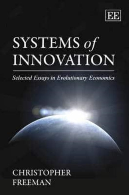 Systems of Innovation: Selected Essays in Evolutionary Economics