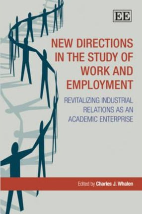 New Directions in the Study of Work and Employment: Revitalizing Industrial Relations as an Academic Enterprise