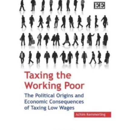 Taxing the Working Poor: The Political Origins and Economic Consequences of Taxing Low Wages