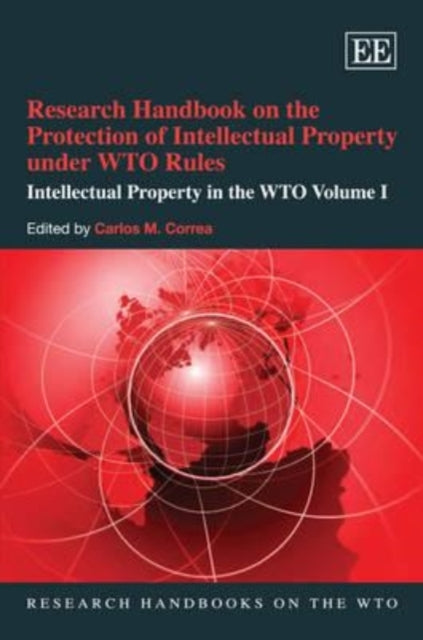 Research Handbook on the Protection of Intellectual Property under WTO Rules: Intellectual Property in the WTO Volume I