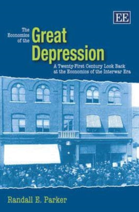 The Economics of the Great Depression: A Twenty-First Century Look Back at the Economics of the Interwar Era