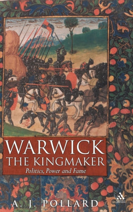 Warwick the Kingmaker: Politics, Power and Fame