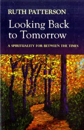 Looking Back to Tomorrow: A Spirituality for Between the Times