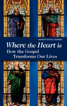 Where the Heart is: How the Gospel Transforms Our Lives