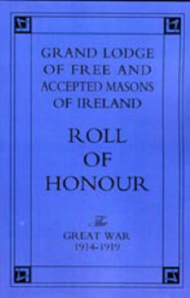 Grand Lodge of Free and Accepted Masons of Ireland.  Roll of Honour.: The Great War, 1914-1919