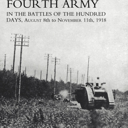 Story of the Fourth Army in the Battles of the Hundred Days: AUGUST 8TH TO NOVEMBER 11TH 1918 Text Volume