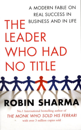 The Leader Who Had No Title: A Modern Fable on Real Success in Business and in Life