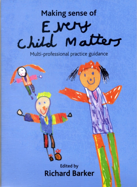 Making sense of Every Child Matters: Multi-professional practice guidance