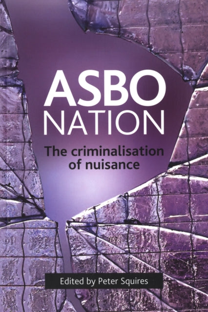 ASBO nation: The criminalisation of nuisance