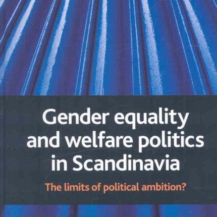 Gender equality and welfare politics in Scandinavia: The limits of political ambition?