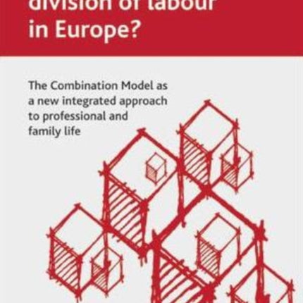 Towards a democratic division of labour in Europe?: The Combination Model as a new integrated approach to professional and family life