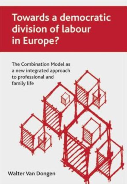 Towards a democratic division of labour in Europe?: The Combination Model as a new integrated approach to professional and family life