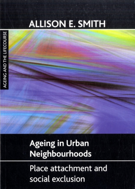 Ageing in urban neighbourhoods: Place attachment and social exclusion