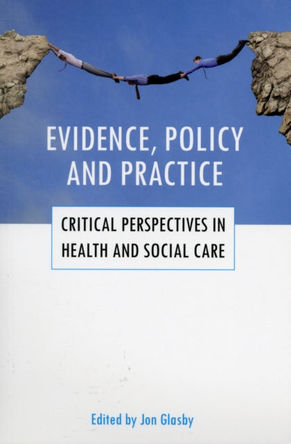 Evidence, policy and practice: Critical perspectives in health and social care