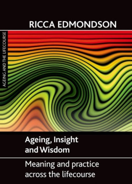 Ageing, Insight and Wisdom: Meaning and Practice across the Lifecourse