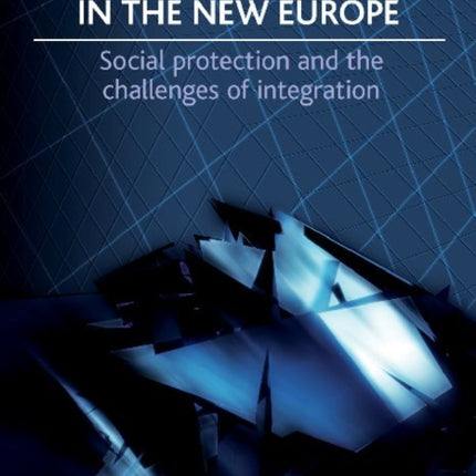 Migration and Welfare in the New Europe: Social Protection and the Challenges of Integration