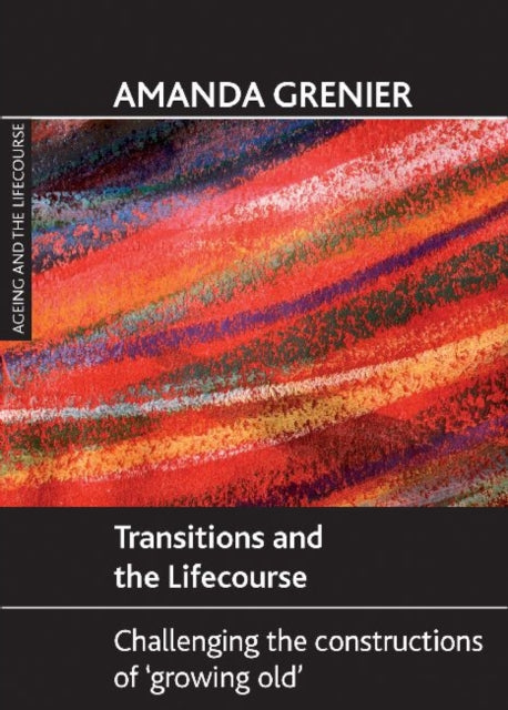 Transitions and the Lifecourse: Challenging the Constructions of 'Growing Old'