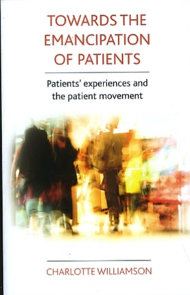 Towards the emancipation of patients: Patients' experiences and the patient movement