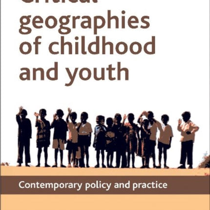 Critical Geographies of Childhood and Youth: Contemporary Policy and Practice