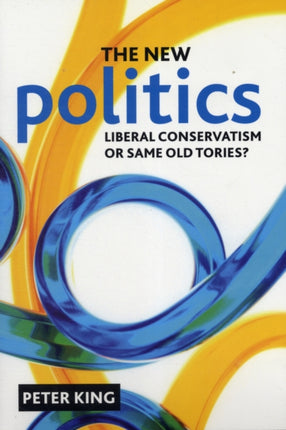 The new politics: Liberal Conservatism or same old Tories?