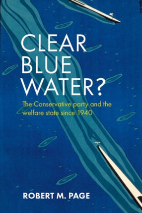 Clear Blue Water?: The Conservative Party and the Welfare State since 1940