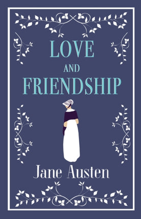 Love and Friendship: Annotated edition which includes Lesley Castle, A History of England, The Three Sisters, Catharine, A Collection of Letters and Lady Susan