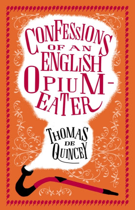 Confessions of an English Opium-Eater: Annotated Edition – Also includes The Pleasures of Opium, Introduction to the Pains of Opium and The Pains of Opium