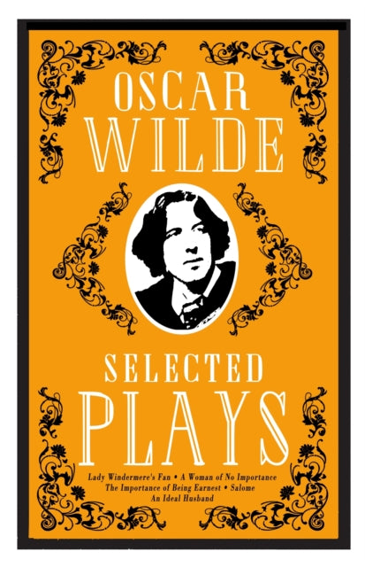 Selected Plays: Lady Windermere’s Fan, A Woman of No Importance, An Ideal Husband and The Importance of Being Earnest – Annotated Edition