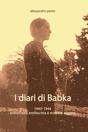 I DIARI DI BABKA 1943-1944 Aristocrazia Antifascista E Missioni Segrete