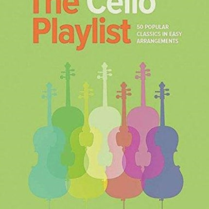 The Cello Playlist: 50 Popular Classics in Easy Arrangements