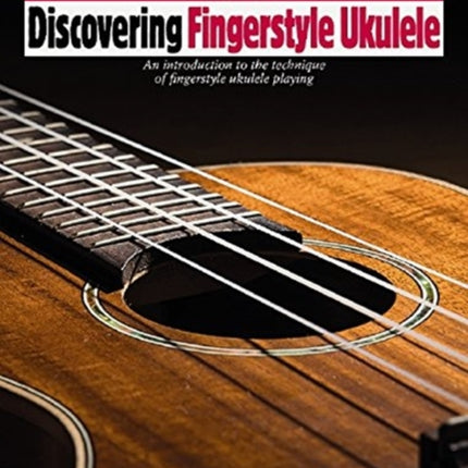 Discovering Fingerstyle Ukulele: An introduction to the technique of fingerstyle ukulele playing