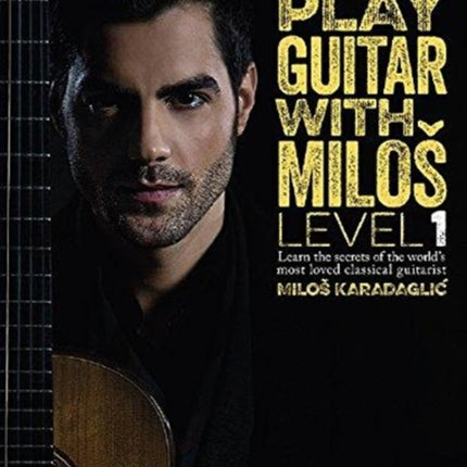 Play Guitar with Milos: Learn the secrets of the world's most loved classical guitarist: 1