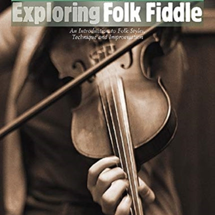 Exploring Folk Fiddle: An Introduction to Folk Styles, Technique and Improvisation