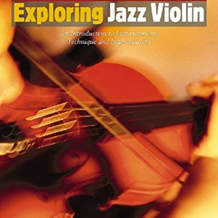 Exploring Jazz Violin: An Introduction to Jazz Harmony, Technique and Improvisation