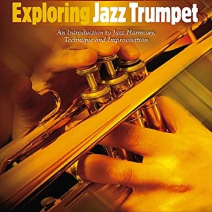 Exploring Jazz Trumpet: An Introduction to Jazz Harmony, Technique and Improvisation