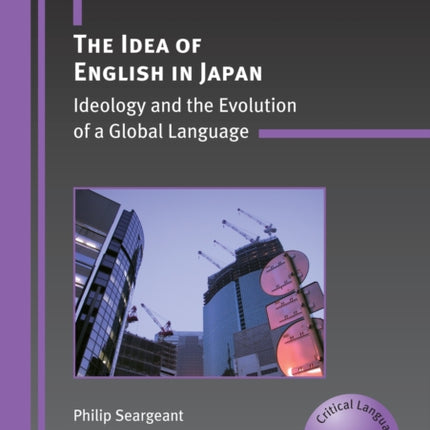 The Idea of English in Japan: Ideology and the Evolution of a Global Language